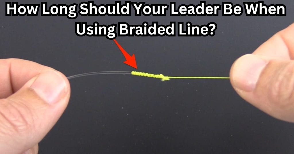 How long should your leader be when using braided line?